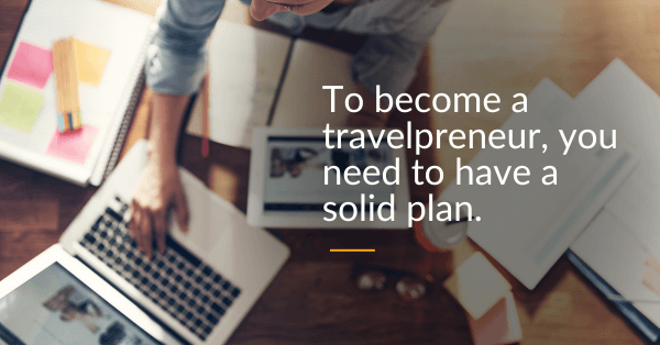 Travelpreneurs need a solid plan