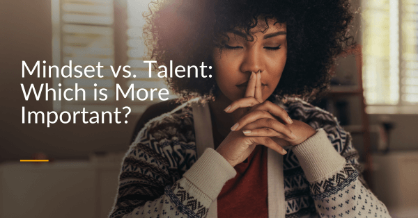 Mindset vs. Talent_ Which is More Important