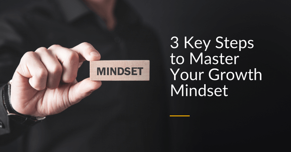 3 Key Steps to Master Your Growth Mindset