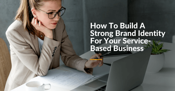 Building A Strong Brand Identity for your service-based business